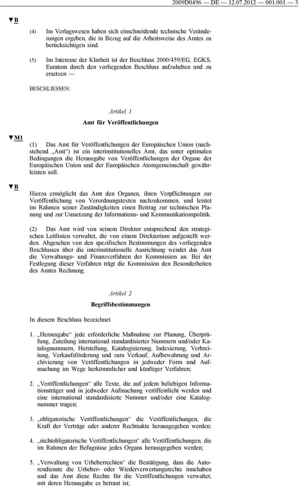 Amt für Veröffentlichungen der Europäischen Union (nachstehend Amt ) ist ein interinstitutionelles Amt, das unter optimalen Bedingungen die Herausgabe von Veröffentlichungen der Organe der