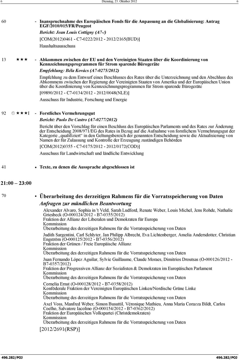 C7-0222/2012-2012/2165(BUD)] 13 «««- Abkommen zwischen der EU und den Vereinigten Staaten über die Koordinierung von Kennzeichnungsprogrammen für Strom sparende Bürogeräte Empfehlung: Béla Kovács