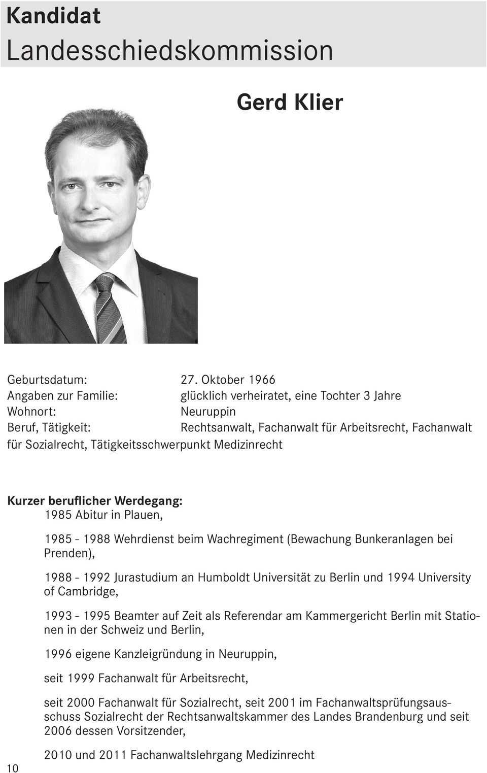 Tätigkeitsschwerpunkt Medizinrecht Kurzer beruflicher Werdegang: 1985 Abitur in Plauen, 1985-1988 Wehrdienst beim Wachregiment (Bewachung Bunkeranlagen bei Prenden), 1988-1992 Jurastudium an Humboldt