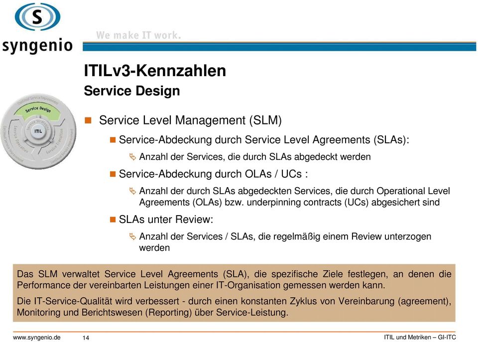 underpinning contracts (UCs) abgesichert sind SLAs unter Review: Anzahl der Services / SLAs, die regelmäßig einem Review unterzogen werden Das SLM verwaltet Service Level Agreements (SLA), die