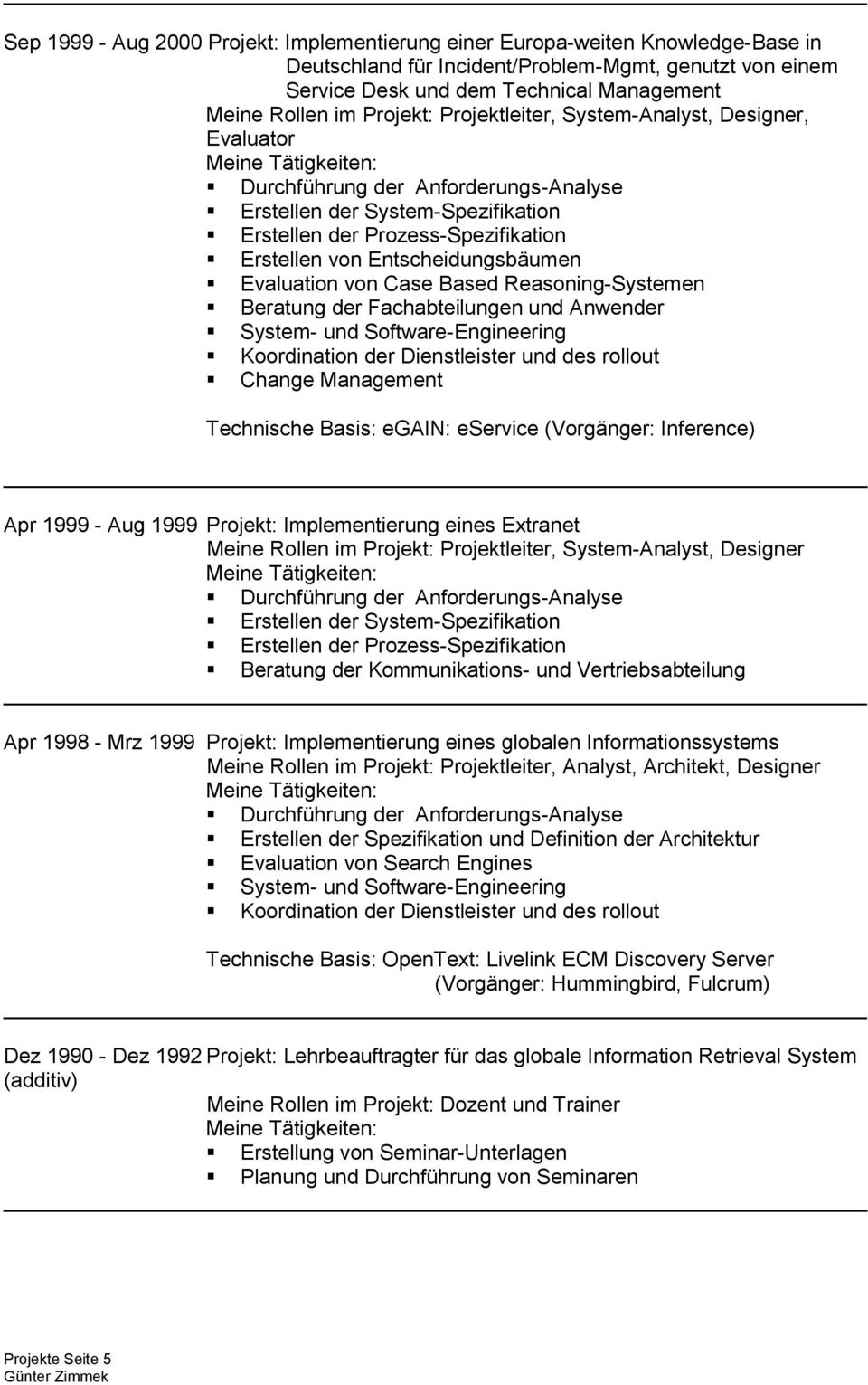 Reasoning-Systemen Technische Basis: egain: eservice (Vorgänger: Inference) Apr 1999 - Aug 1999 Projekt: Implementierung eines Extranet Meine Rollen im Projekt: Projektleiter, System-Analyst,
