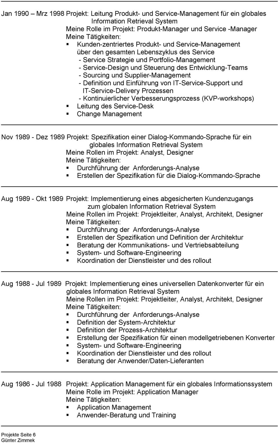 Supplier-Management - Definition und Einführung von IT-Service-Support und IT-Service-Delivery Prozessen - Kontinuierlicher Verbesserungsprozess (KVP-workshops) Leitung des Service-Desk Nov 1989 -