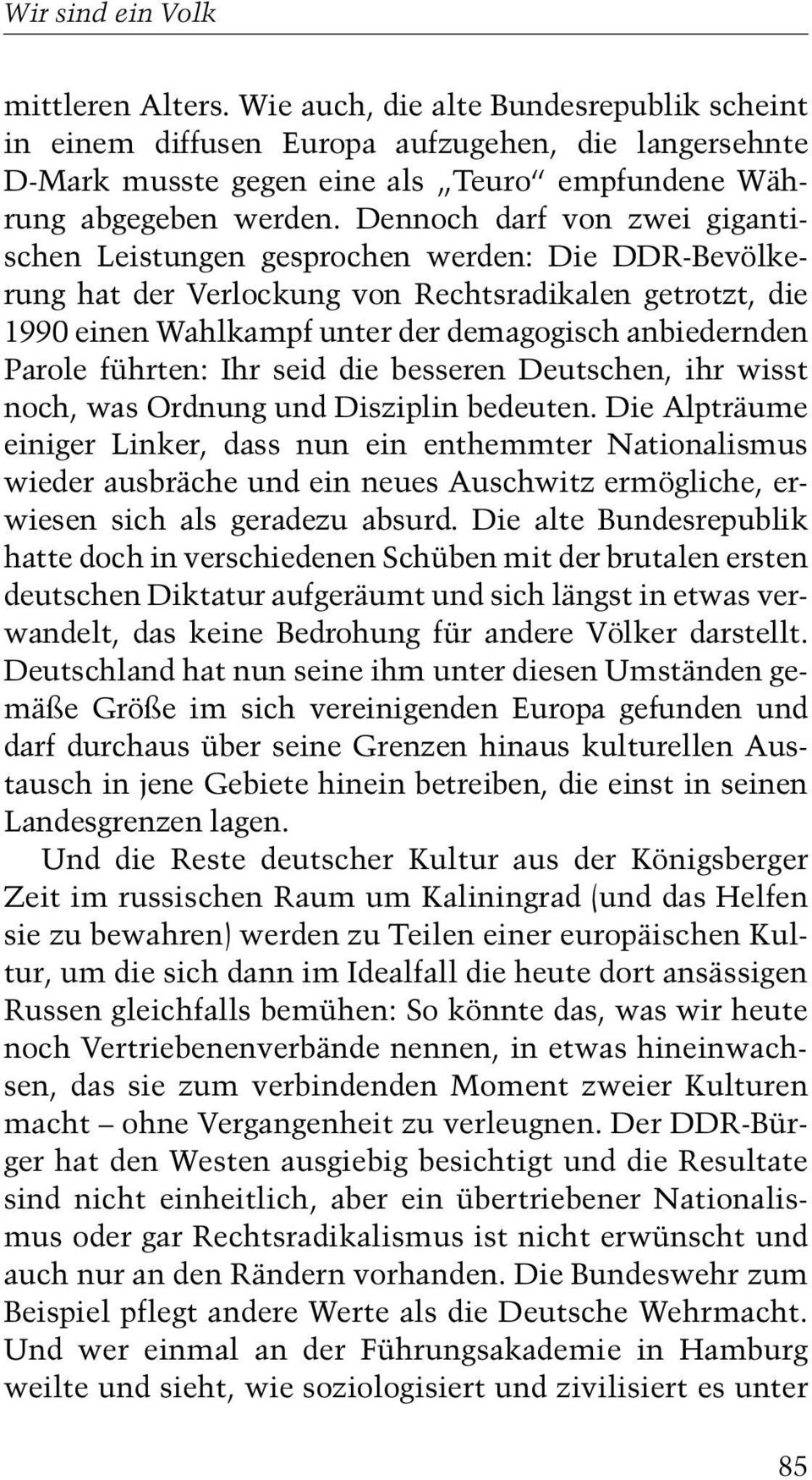 Dennoch darf von zwei gigantischen Leistungen gesprochen werden: Die DDR-Bevölkerung hat der Verlockung von Rechtsradikalen getrotzt, die 1990 einen Wahlkampf unter der demagogisch anbiedernden