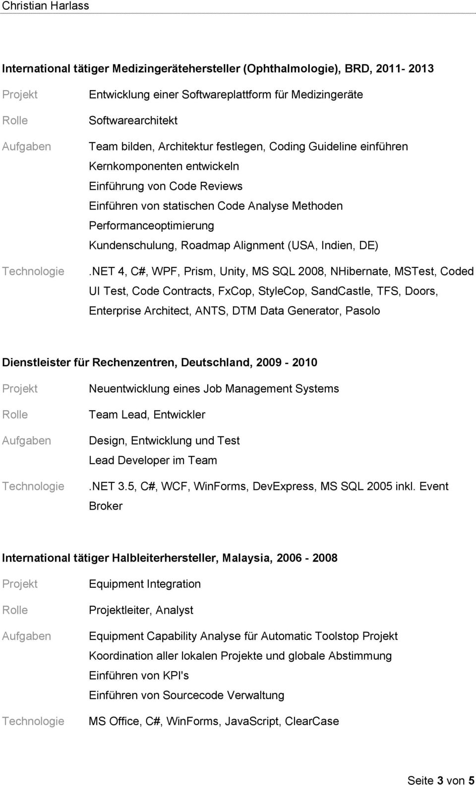 NET 4, C#, WPF, Prism, Unity, MS SQL 2008, NHibernate, MSTest, Coded UI Test, Code Contracts, FxCop, StyleCop, SandCastle, TFS, Doors, Enterprise Architect, ANTS, DTM Data Generator, Pasolo