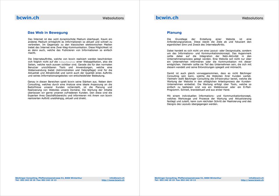 Die Internetauftritte, welche von bcwin realisiert werden beschränken sich folglich nicht auf die Schaufenster einer Webapplikation, also die Seiten, welche nach aussen sichtbar sind.