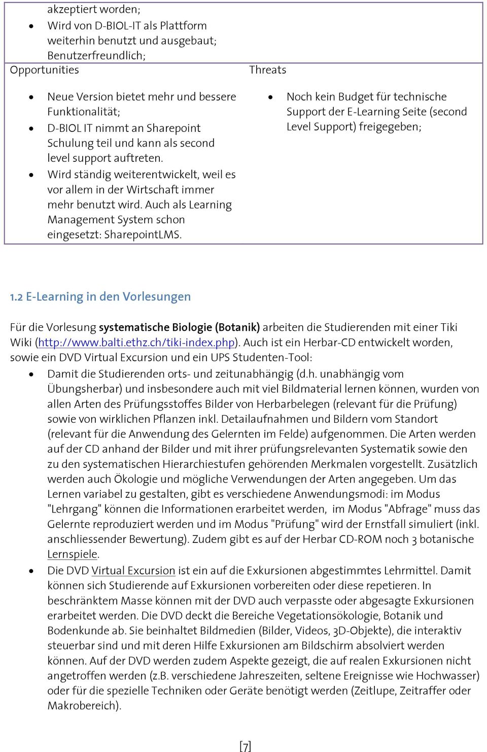 Auch als Learning Management System schon eingesetzt: SharepointLMS. Noch kein Budget für technische Support der E-Learning Seite (second Level Support) freigegeben; 1.