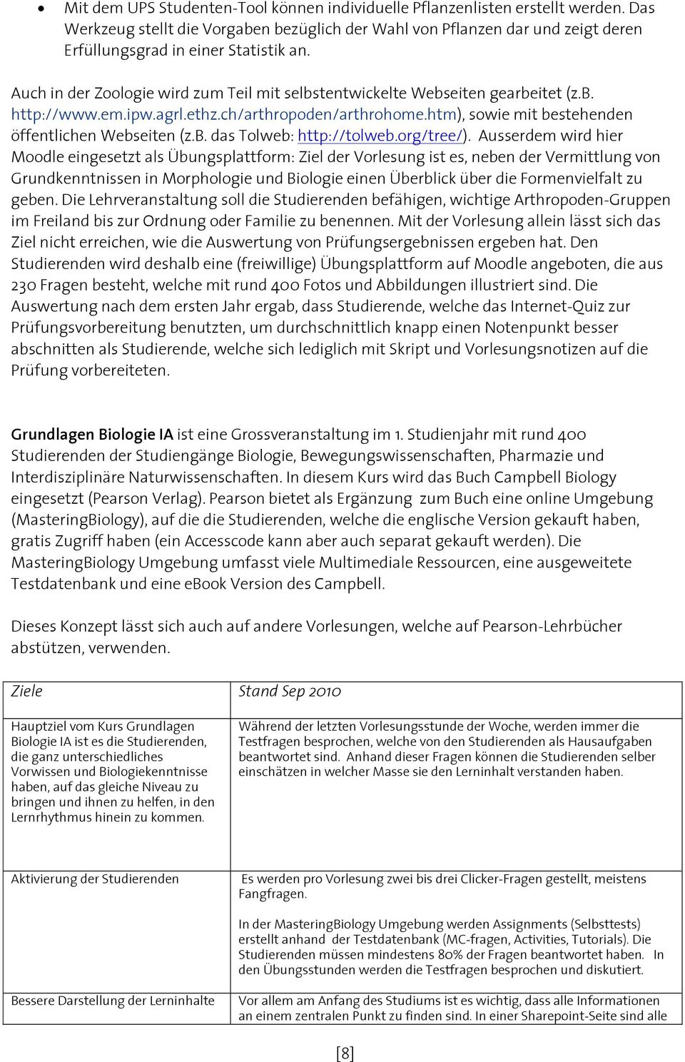 Auch in der Zoologie wird zum Teil mit selbstentwickelte Webseiten gearbeitet (z.b. http://www.em.ipw.agrl.ethz.ch/arthropoden/arthrohome.htm), sowie mit bestehenden öffentlichen Webseiten (z.b. das Tolweb: http://tolweb.