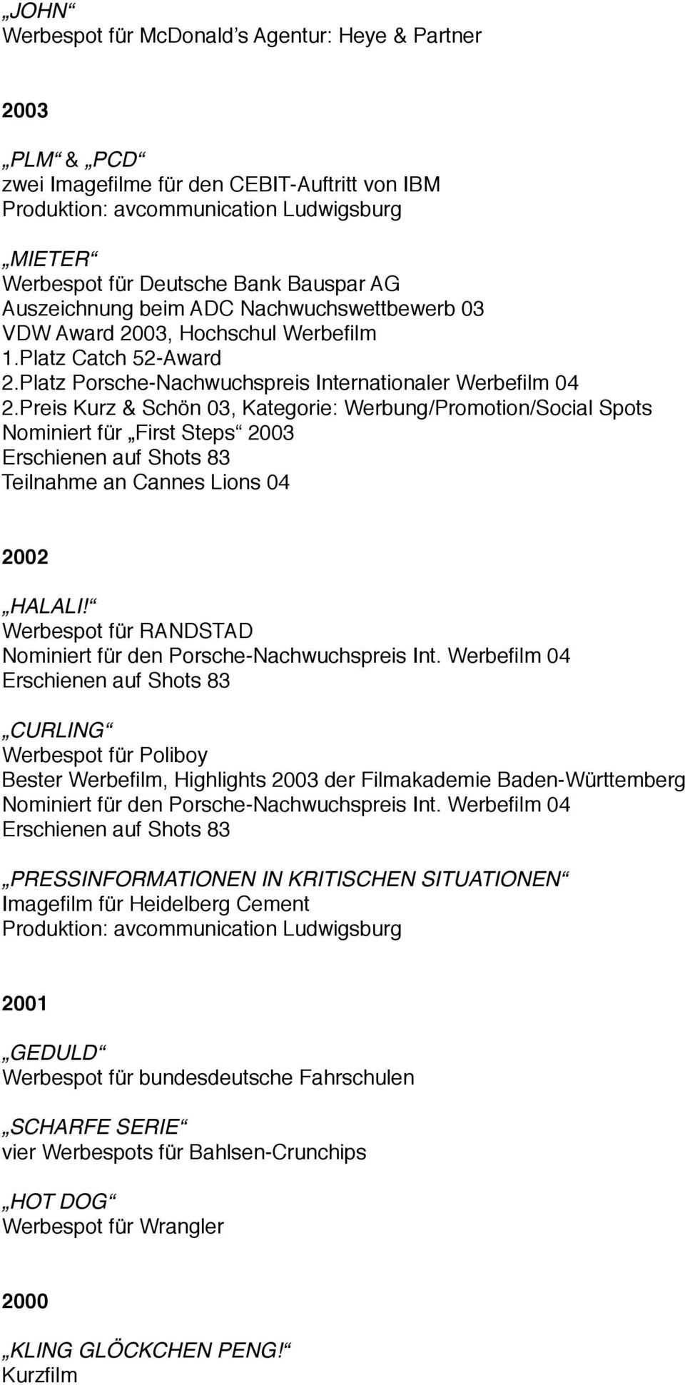 2003, Hochschul Werbefilm 1.Platz Catch 52-Award 2.Platz Porsche-Nachwuchspreis Internationaler Werbefilm 04 2.