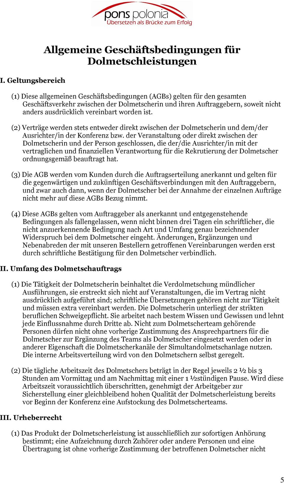 der Veranstaltung oder direkt zwischen der Dolmetscherin und der Person geschlossen, die der/die Ausrichter/in mit der vertraglichen und finanziellen Verantwortung für die Rekrutierung der