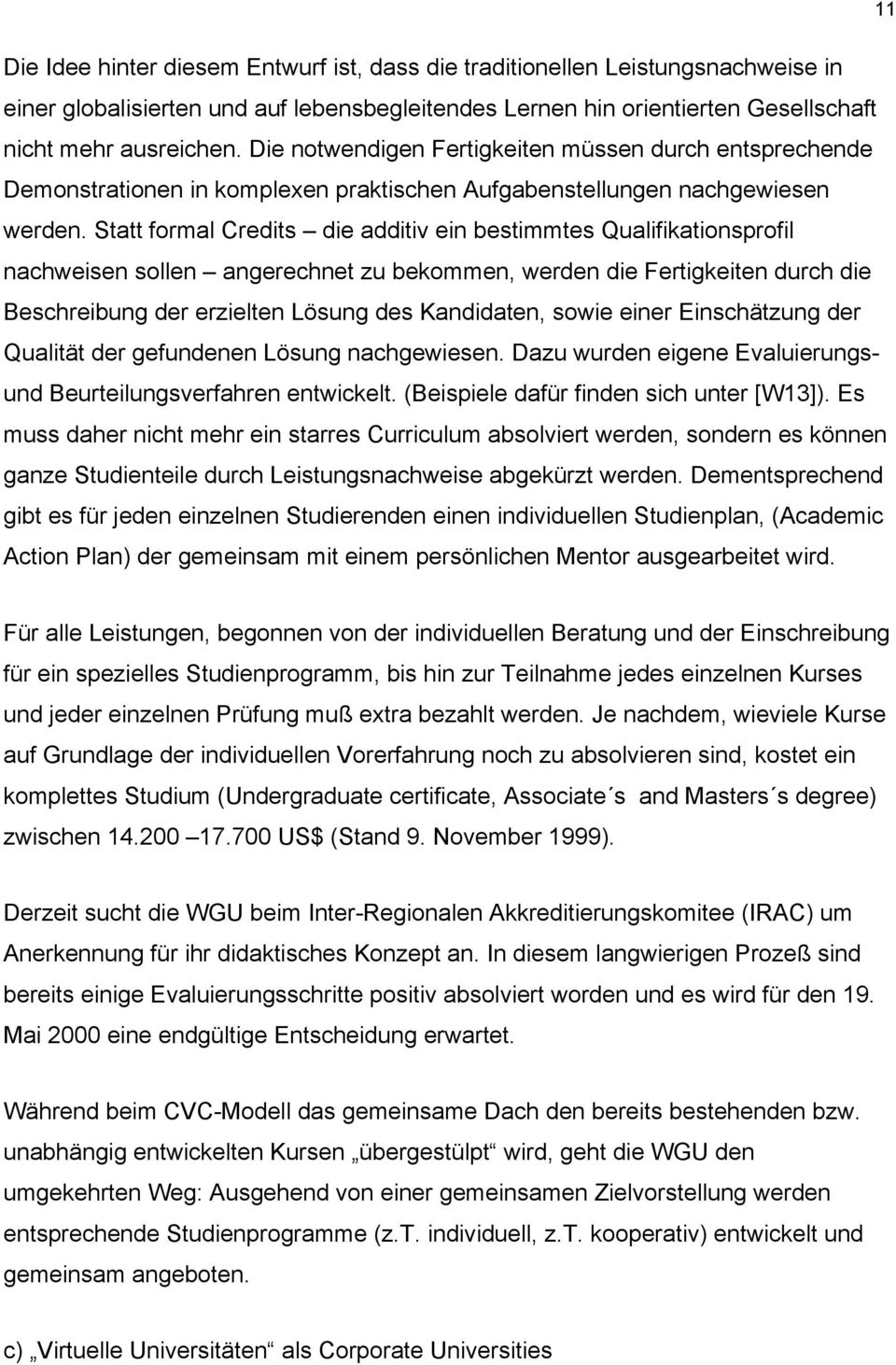 Statt formal Credits die additiv ein bestimmtes Qualifikationsprofil nachweisen sollen angerechnet zu bekommen, werden die Fertigkeiten durch die Beschreibung der erzielten Lösung des Kandidaten,