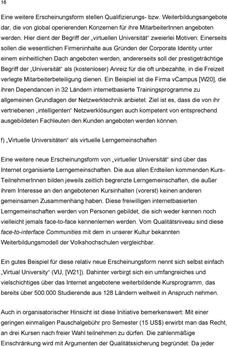 werden, andererseits soll der prestigeträchtige Begriff der Universität als (kostenloser) Anreiz für die oft unbezahlte, in die Freizeit verlegte Mitarbeiterbeteiligung dienen.