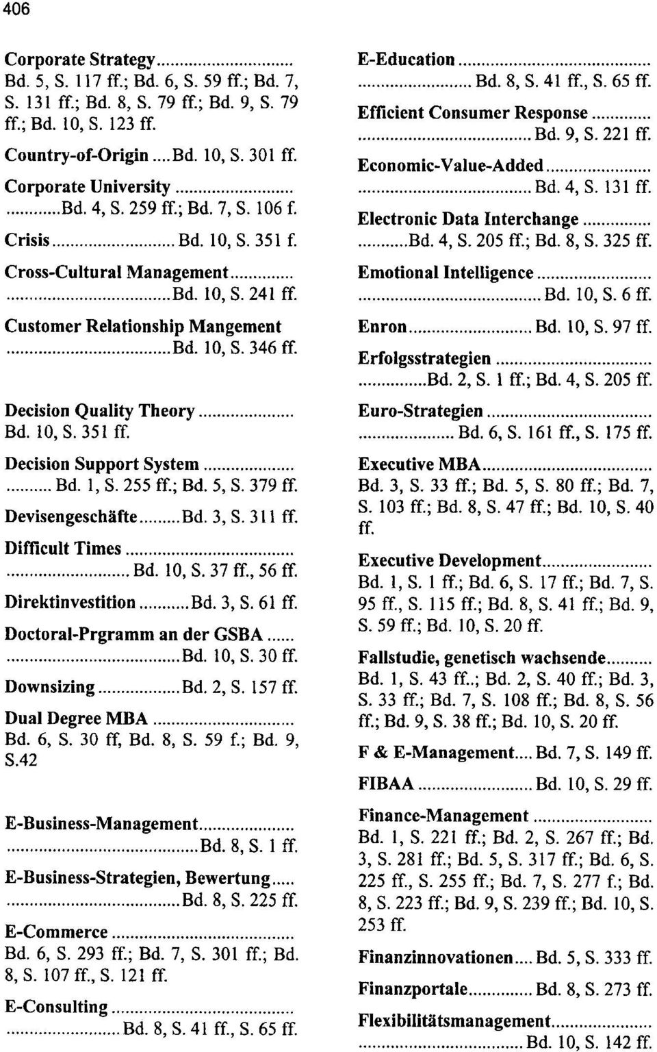 Decision Quality Theory.... Bd. 10, S. 351 ff. Decision Support System....... Bd. I, S. 255 ff.; Bd. 5, S. 379 ff. Devisengeschiifte... Bd. 3, S. 311 ff. Difficult Times........ Bd. 10, S. 37 ff.