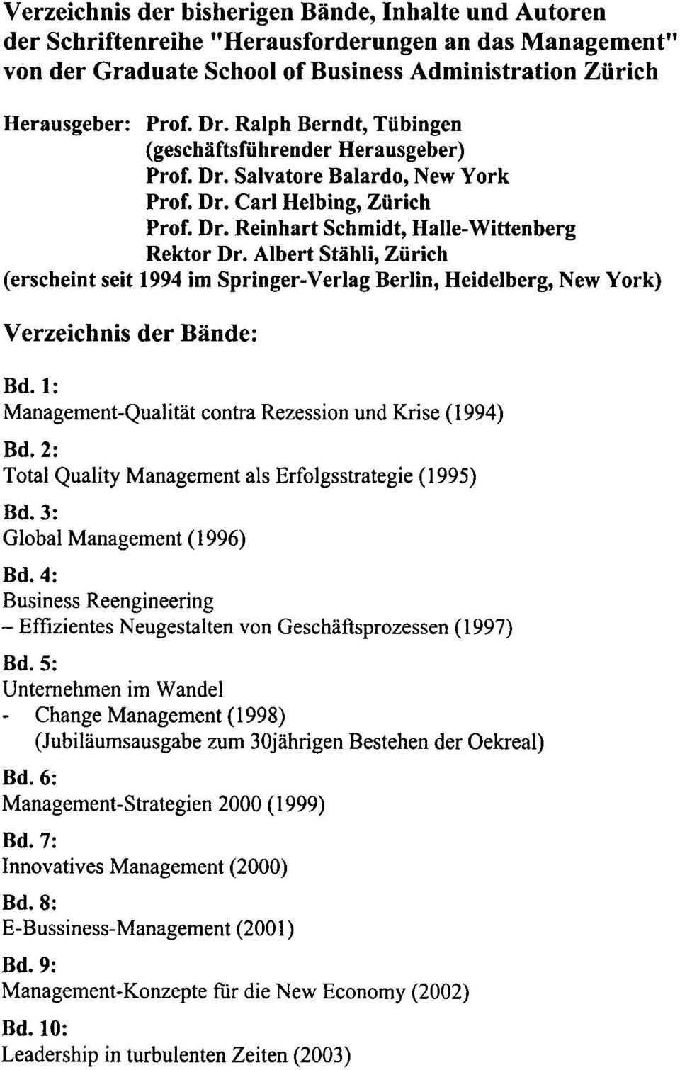 Albert Stiihli, Zurich (erscheint seit 1994 im Springer-Verlag Berlin, Heidelberg, New York) Verzeichnis der Bande: Bd.l: Management-Qualitat contra Rezession und Krise (1994) Bd.
