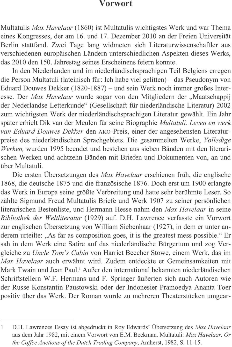 In den Niederlanden und im niederländischsprachigen Teil Belgiens erregen die Person Multatuli (lateinisch für: Ich habe viel gelitten) das Pseudonym von Eduard Douwes Dekker (1820-1887) und sein