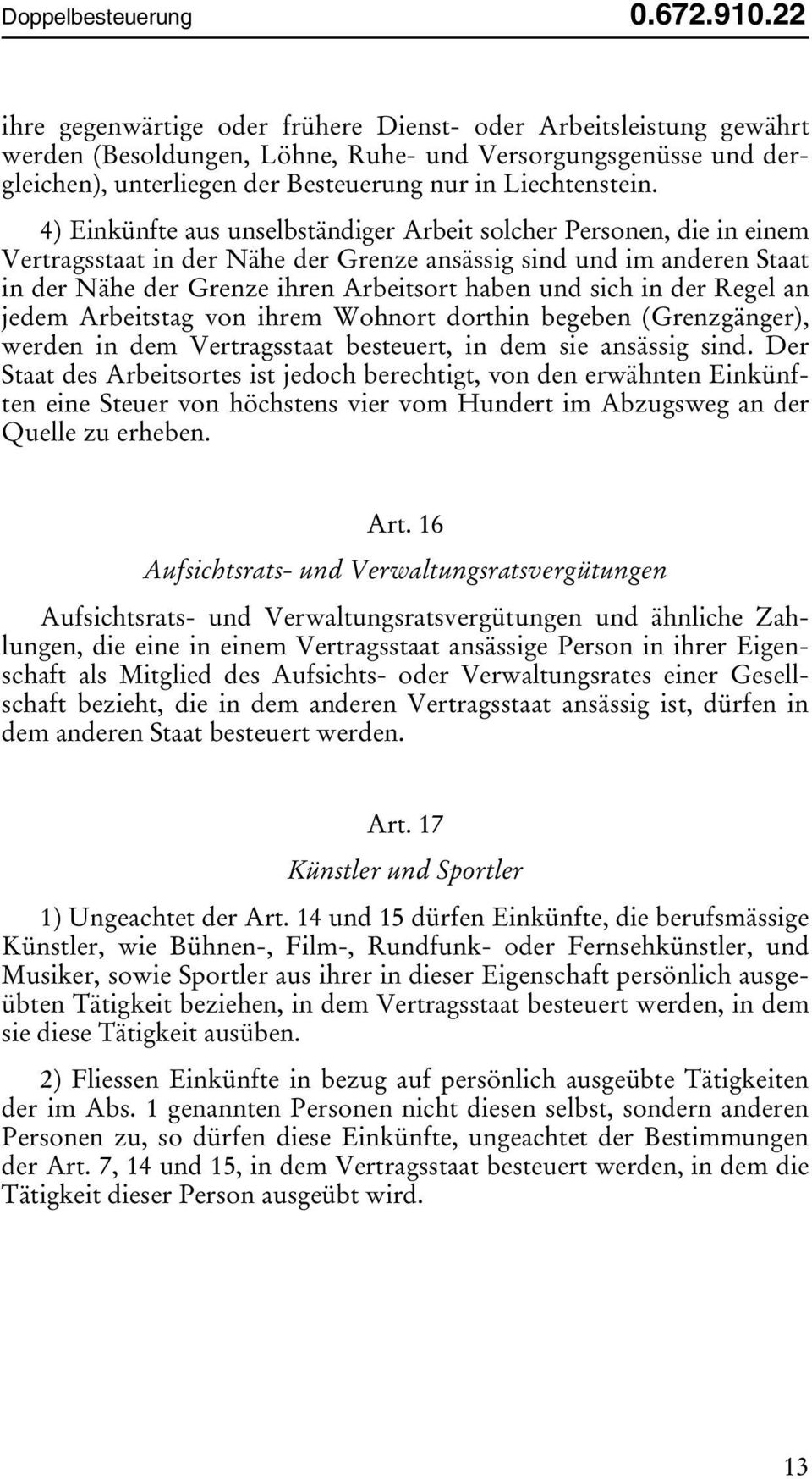 4) Einkünfte aus unselbständiger Arbeit solcher Personen, die in einem Vertragsstaat in der Nähe der Grenze ansässig sind und im anderen Staat in der Nähe der Grenze ihren Arbeitsort haben und sich