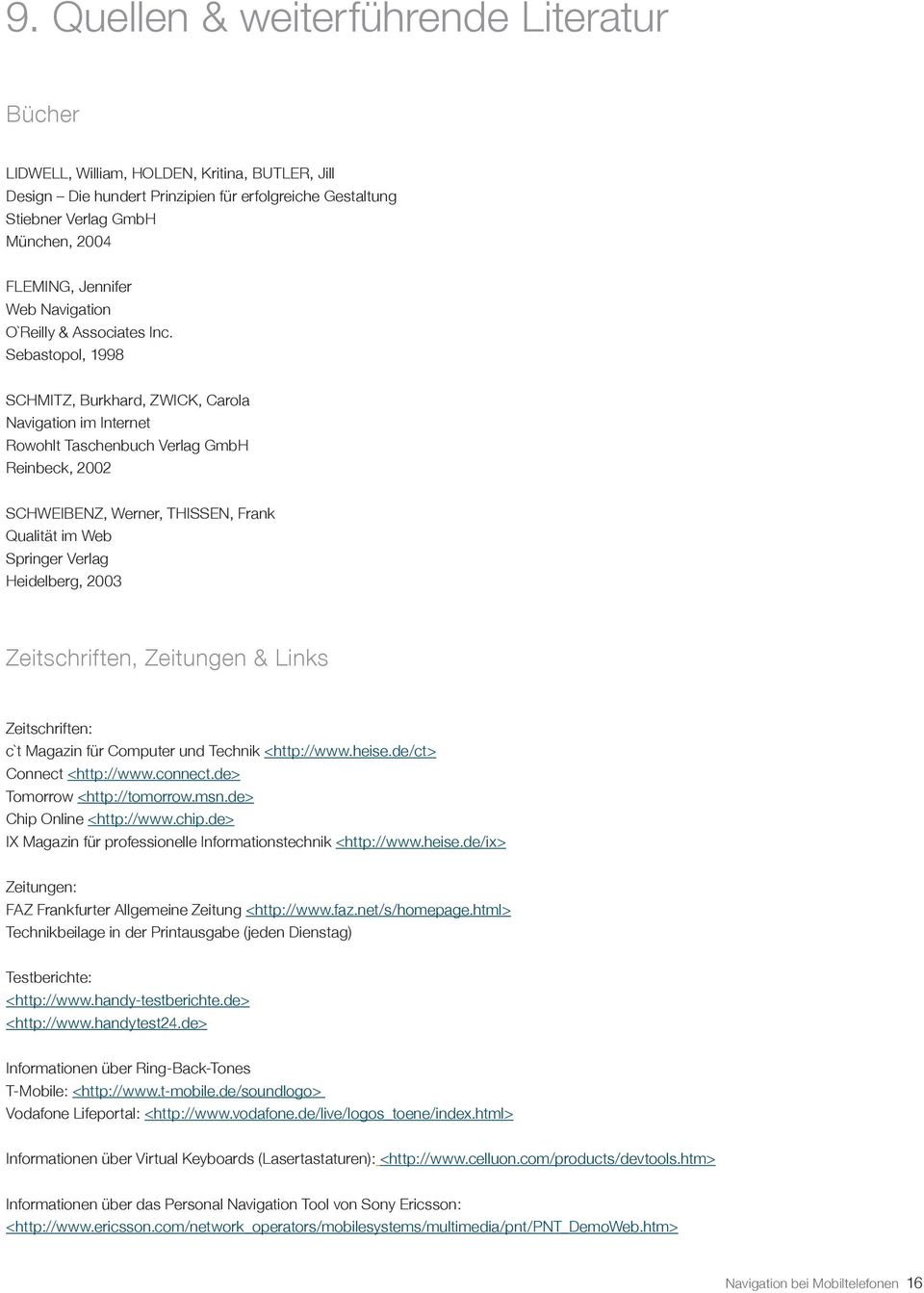 Sebastopol, 1998 SCHMITZ, Burkhard, ZWICK, Carola Navigation im Internet Rowohlt Taschenbuch Verlag GmbH Reinbeck, 2002 SCHWEIBENZ, Werner, THISSEN, Frank Qualität im Web Springer Verlag Heidelberg,