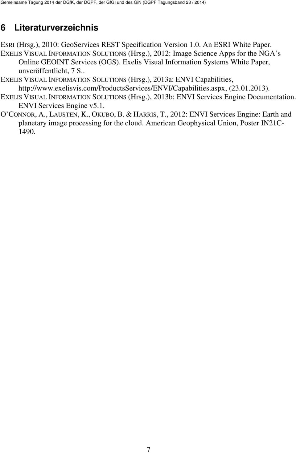 ), 2013a: ENVI Capabilities, http://www.exelisvis.com/productsservices/envi/capabilities.aspx, (23.01.2013). EXELIS VISUAL INFORMATION SOLUTIONS (Hrsg.