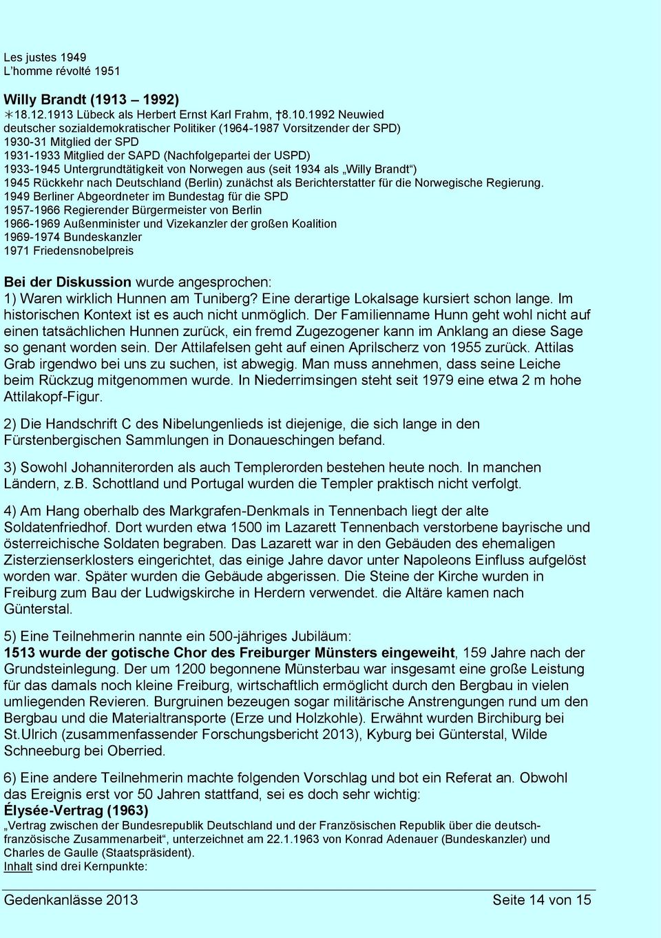 von Norwegen aus (seit 1934 als Willy Brandt ) 1945 Rückkehr nach Deutschland (Berlin) zunächst als Berichterstatter für die Norwegische Regierung.