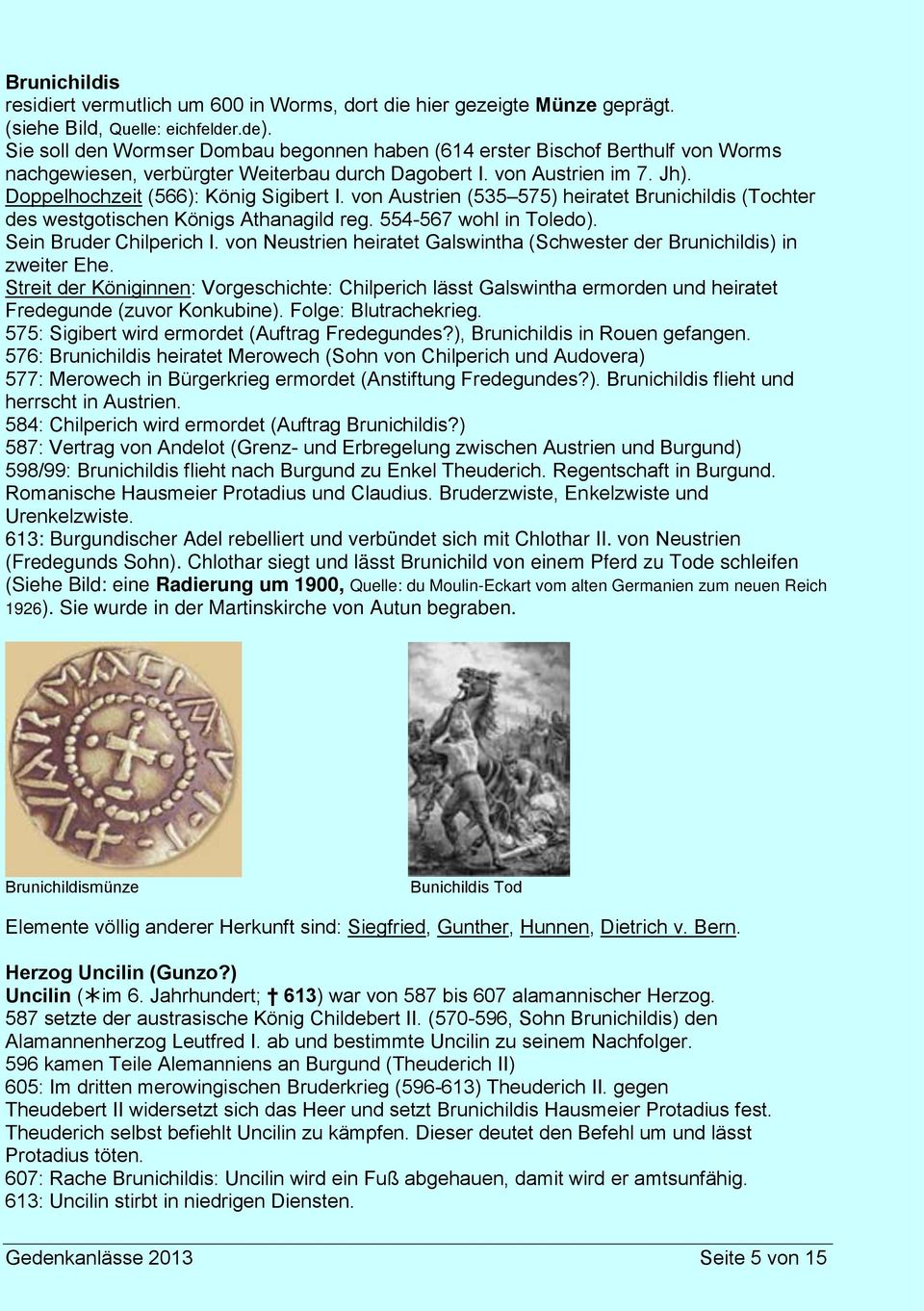 von Austrien (535 575) heiratet Brunichildis (Tochter des westgotischen Königs Athanagild reg. 554-567 wohl in Toledo). Sein Bruder Chilperich I.