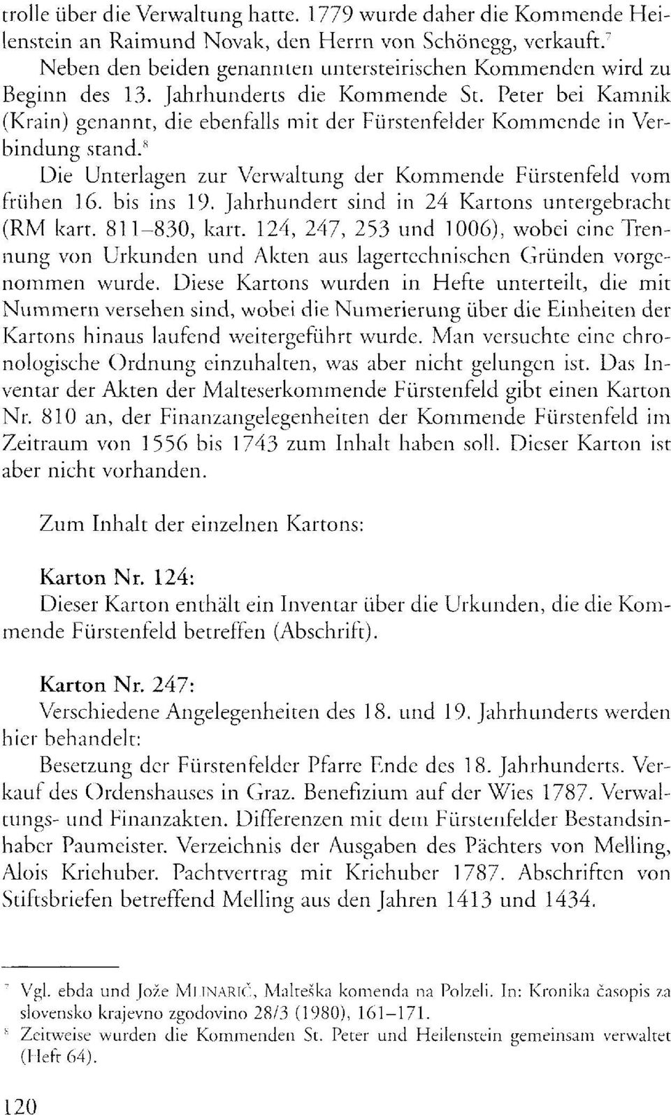 Peter bei Kamnik (Krain) genannt, die ebenfalls mit der Fürstenfelder Kommende in Verbindung stand. 8 Die Unterlagen zur Verwaltung der Kommende Fürstenfeld vom frühen 16. bis ins 19.