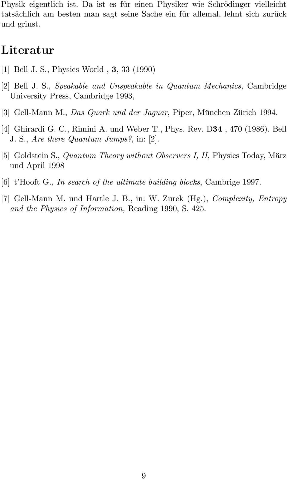 und Weber T., Phys. Rev. D34, 470 (1986). Bell J. S., Are there Quantum Jumps?, in: [2]. [5] Goldstein S., Quantum Theory without Observers I, II, Physics Today, März und April 1998 [6] t Hooft G.