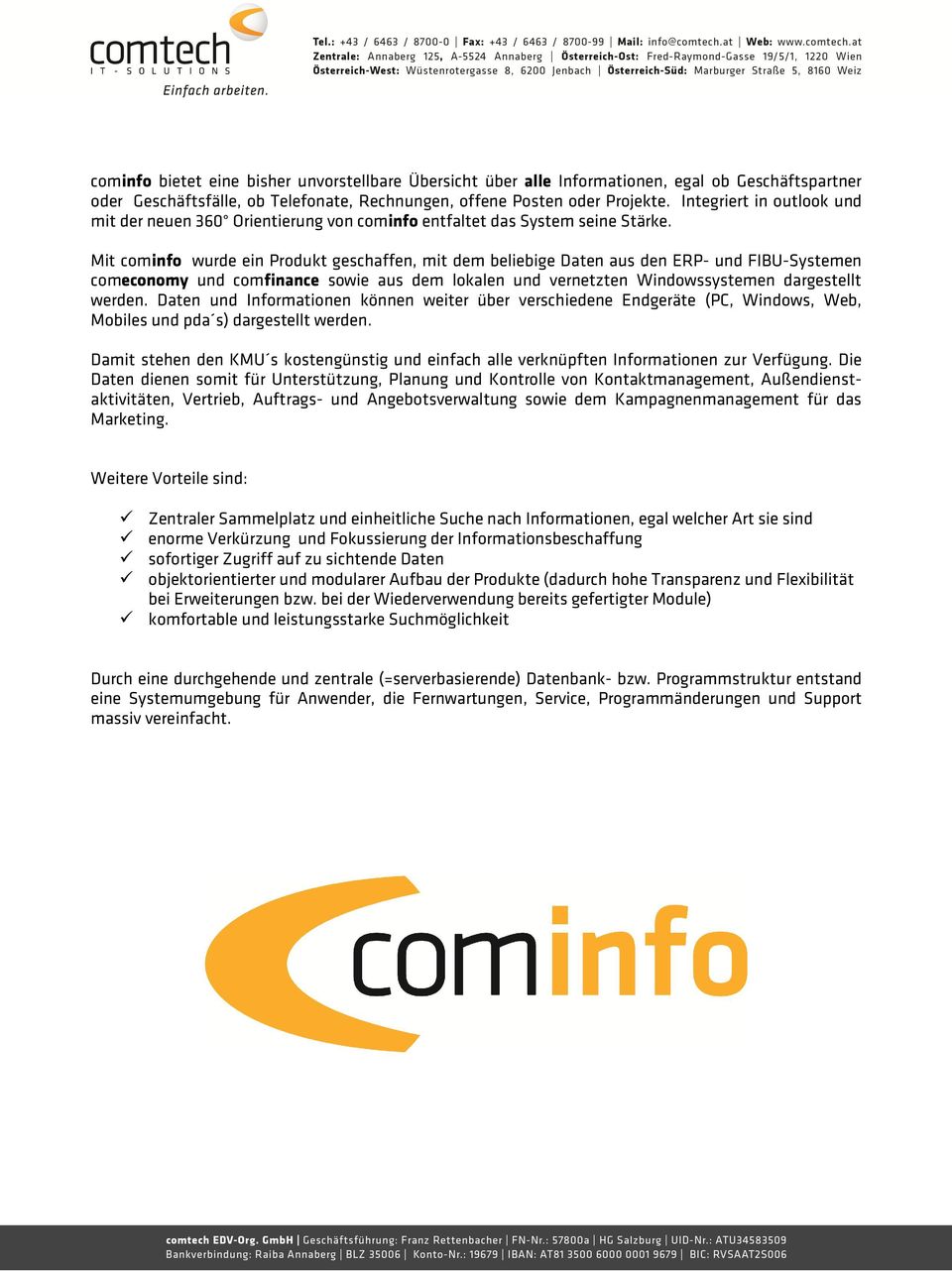 Mit cominfo wurde ein Produkt geschaffen, mit dem beliebige Daten aus den ERP- und FIBU-Systemen comeconomy und comfinance sowie aus dem lokalen und vernetzten Windowssystemen dargestellt werden.