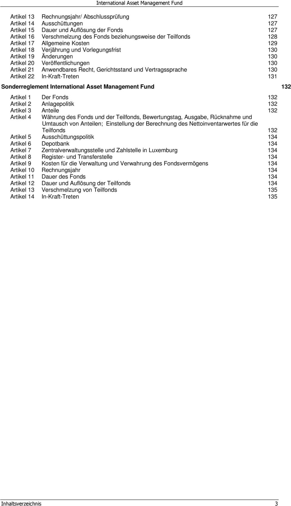 Artikel 22 In-Kraft-Treten 131 Sonderreglement International Asset Management Fund 132 Artikel 1 Der Fonds 132 Artikel 2 Anlagepolitik 132 Artikel 3 Anteile 132 Artikel 4 Währung des Fonds und der