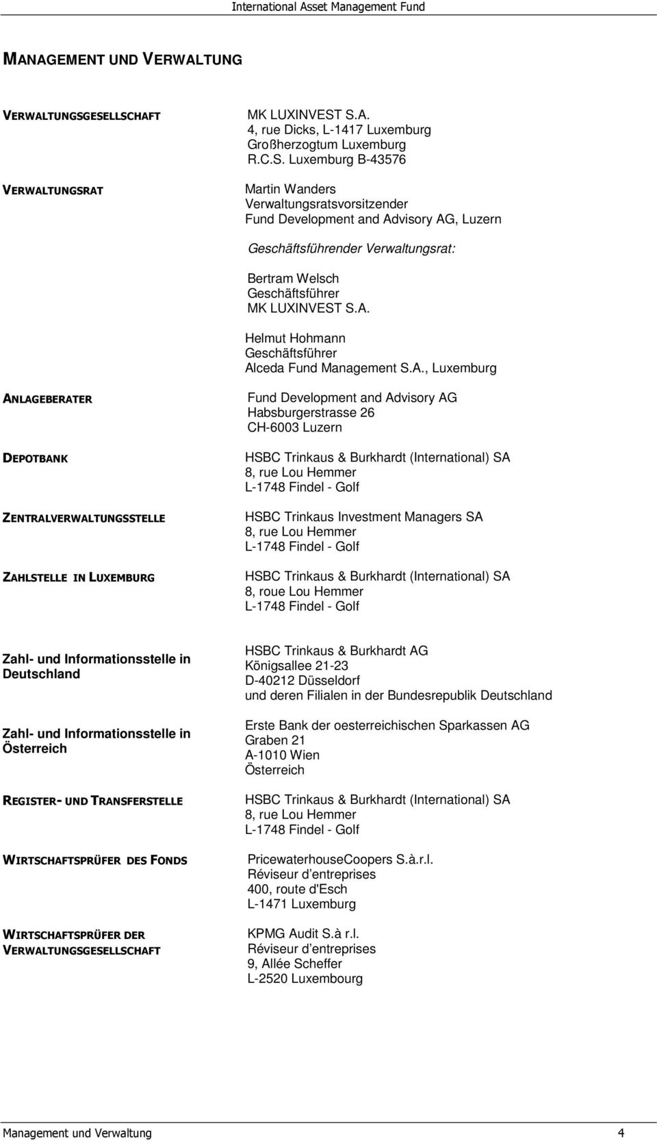 A. Helmut Hohmann Geschäftsführer Alceda Fund Management S.A., Luxemburg ANLAGEBERATER DEPOTBANK ZENTRALVERWALTUNGSSTELLE ZAHLSTELLE IN LUXEMBURG Fund Development and Advisory AG Habsburgerstrasse 26