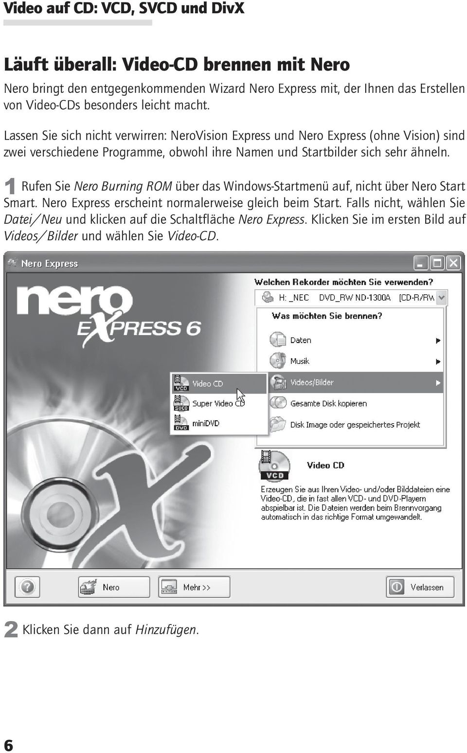ähneln. 1 Rufen Sie Nero Burning ROM über das Windows-Startmenü auf, nicht über Nero Start Smart. Nero Express erscheint normalerweise gleich beim Start.