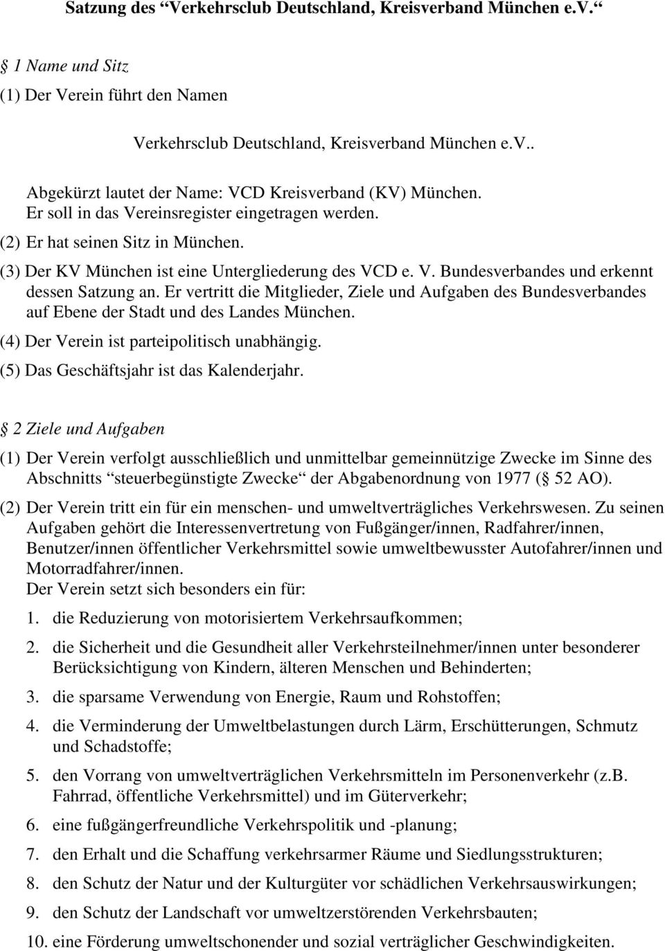 Er vertritt die Mitglieder, Ziele und Aufgaben des Bundesverbandes auf Ebene der Stadt und des Landes München. (4) Der Verein ist parteipolitisch unabhängig.