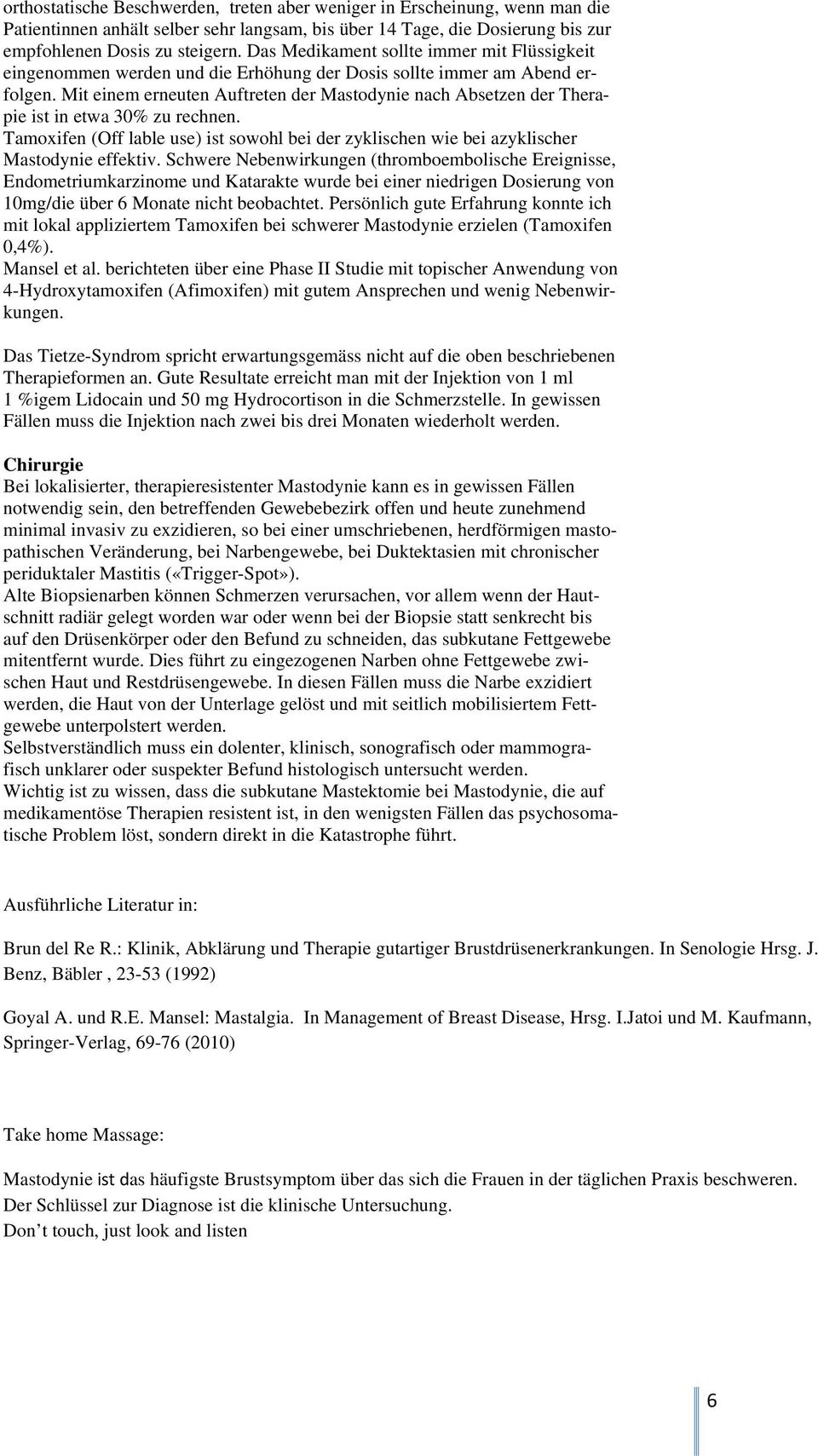 Mit einem erneuten Auftreten der Mastodynie nach Absetzen der Therapie ist in etwa 30% zu rechnen. Tamoxifen (Off lable use) ist sowohl bei der zyklischen wie bei azyklischer Mastodynie effektiv.