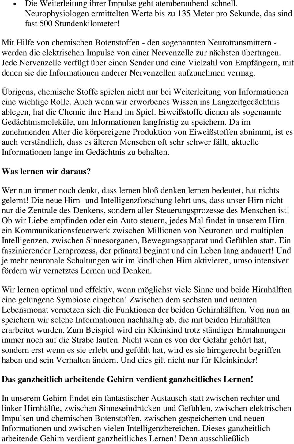 Jede Nervenzelle verfügt über einen Sender und eine Vielzahl von Empfängern, mit denen sie die Informationen anderer Nervenzellen aufzunehmen vermag.