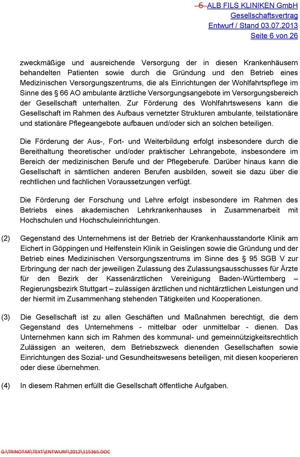 Zur Förderung des Wohlfahrtswesens kann die Gesellschaft im Rahmen des Aufbaus vernetzter Strukturen ambulante, teilstationäre und stationäre Pflegeangebote aufbauen und/oder sich an solchen