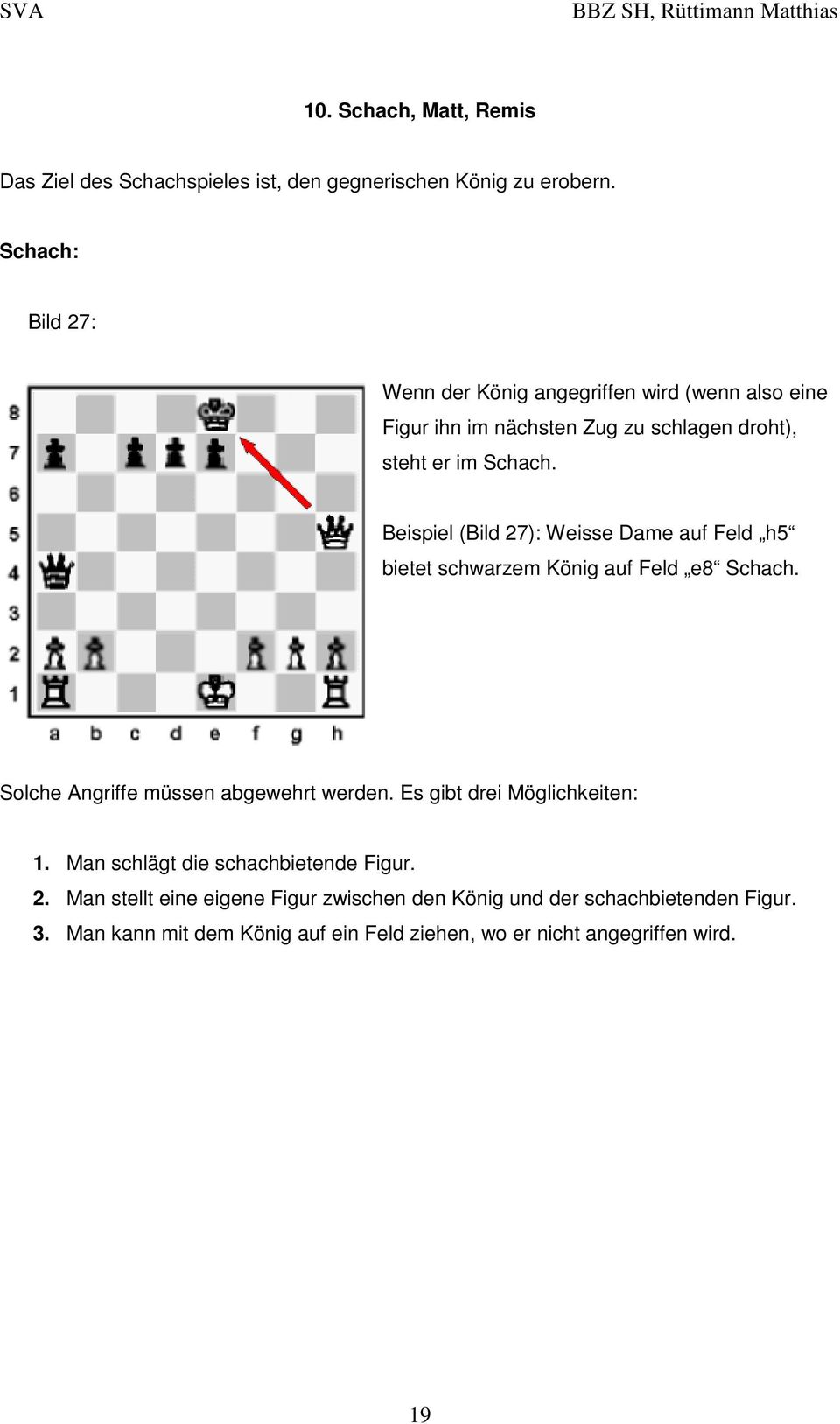 Beispiel (Bild 27): Weisse Dame auf Feld h5 bietet schwarzem König auf Feld e8 Schach. Solche Angriffe müssen abgewehrt werden.
