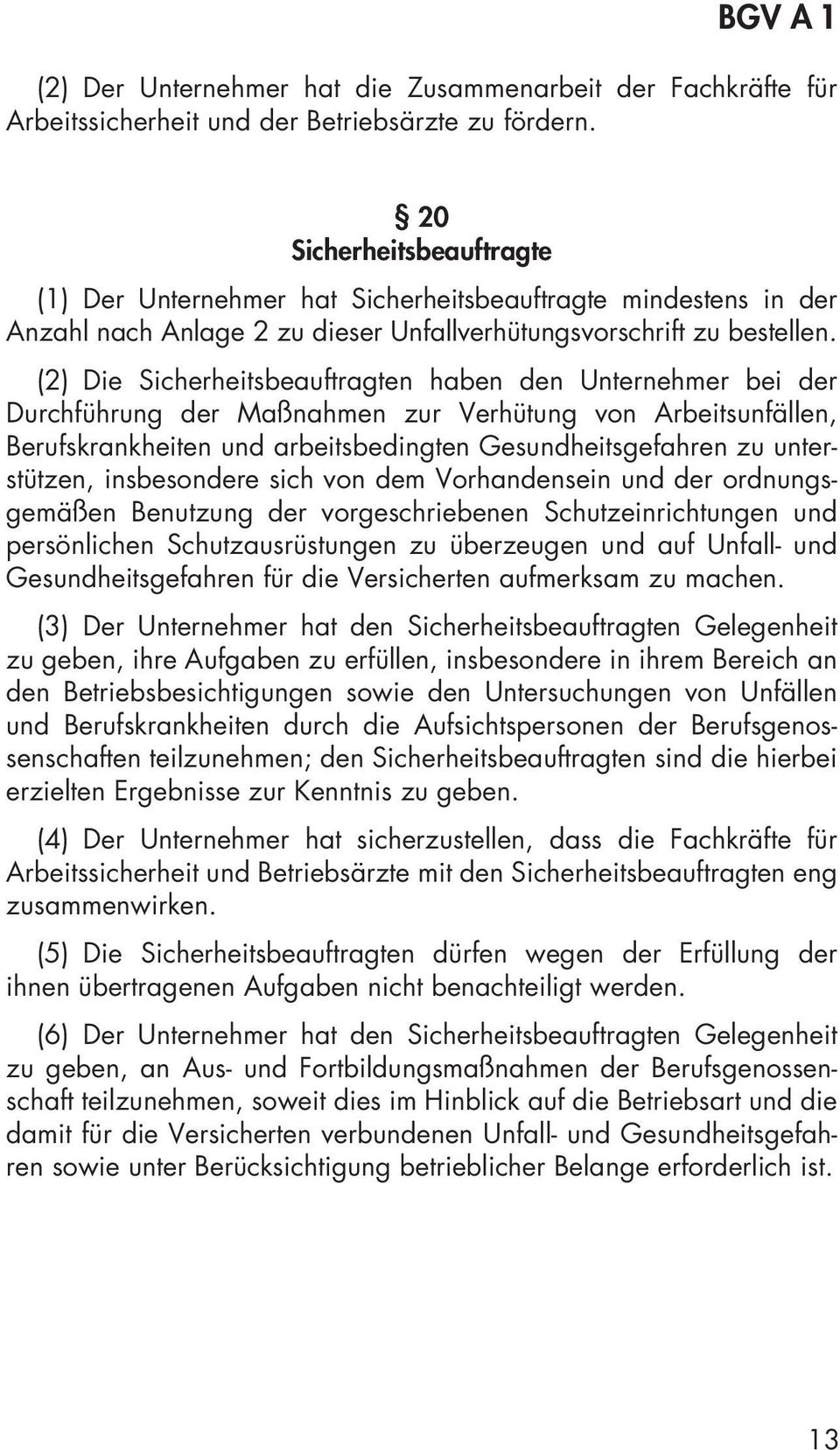 (2) Die Sicherheitsbeauftragten haben den Unternehmer bei der Durchführung der Maßnahmen zur Verhütung von Arbeitsunfällen, Berufskrankheiten und arbeitsbedingten Gesundheitsgefahren zu unterstützen,