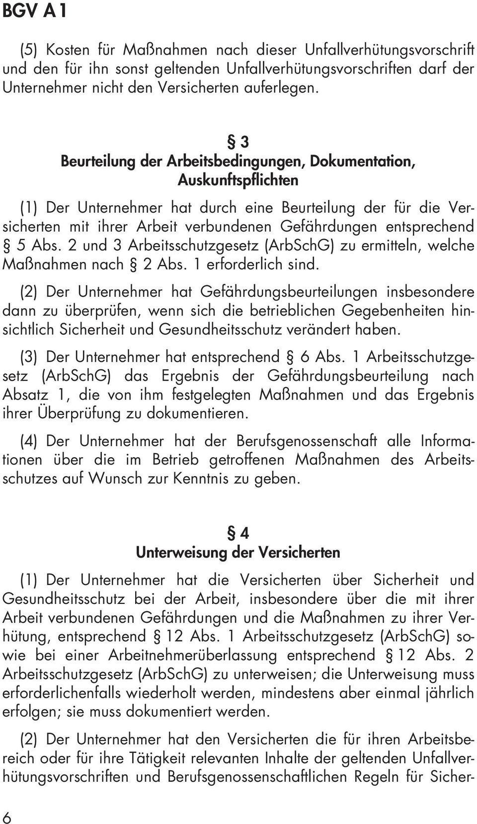 5 Abs. 2 und 3 Arbeitsschutzgesetz (ArbSchG) zu ermitteln, welche Maßnahmen nach 2 Abs. 1 erforderlich sind.