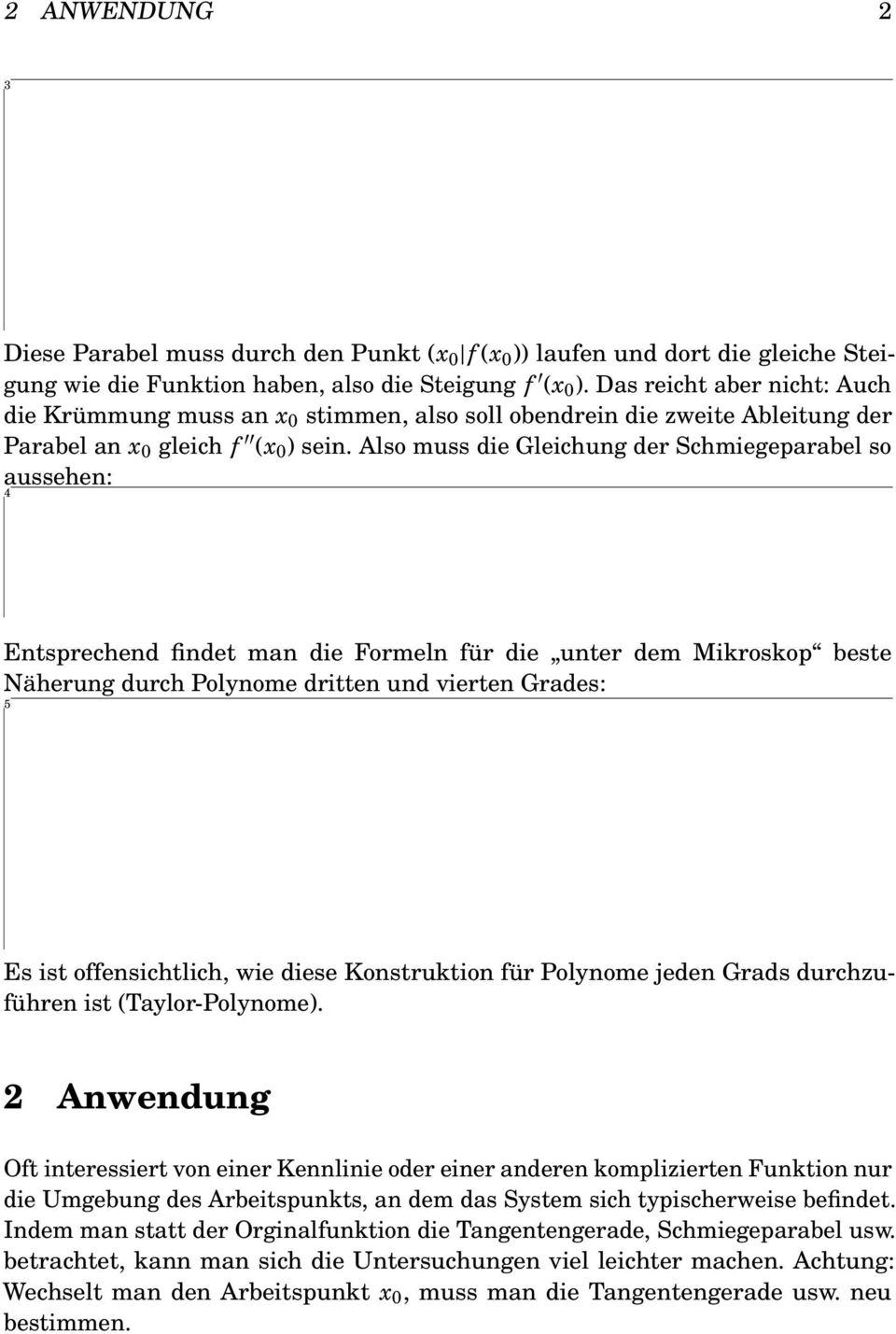 Also muss die Gleichung der Schmiegeparabel so aussehen: 4 Entsprechend findet man die Formeln für die unter dem Mikroskop beste Näherung durch Polynome dritten und vierten Grades: 5 Es ist