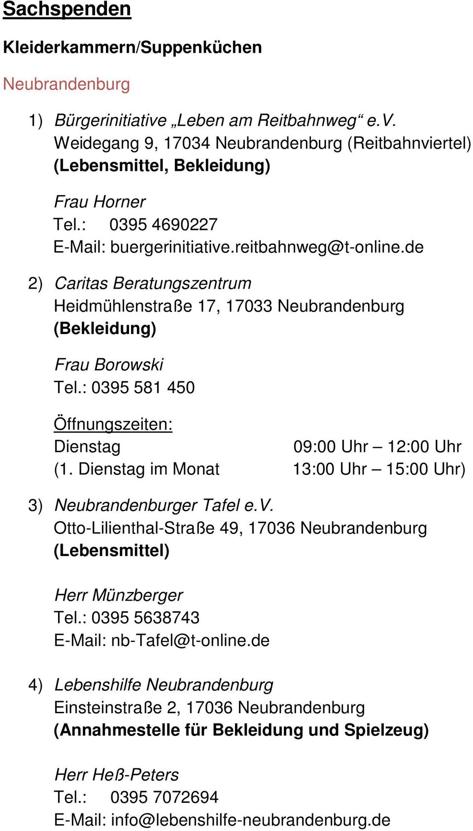 : 0395 581 450 Dienstag 09:00 Uhr 12:00 Uhr (1. Dienstag im Monat 13:00 Uhr 15:00 Uhr) 3) Neubrandenburger Tafel e.v.