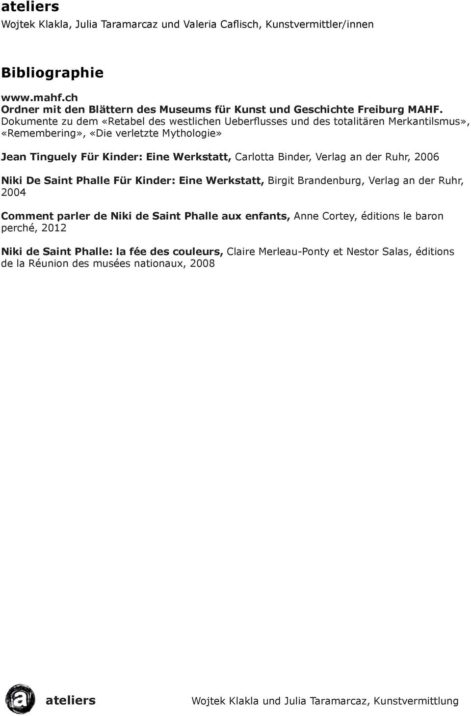 Carlotta Binder, Verlag an der Ruhr, 2006 Niki De Saint Phalle Für Kinder: Eine Werkstatt, Birgit Brandenburg, Verlag an der Ruhr, 2004 Comment parler de Niki de Saint Phalle aux