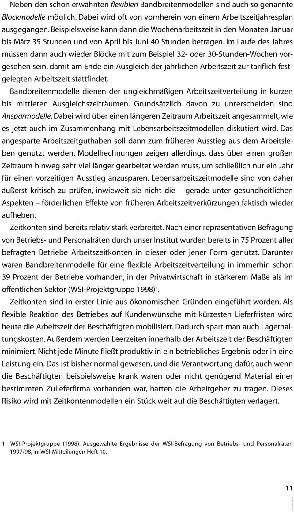 Im Laufe des Jahres müssen dann auch wieder Blöcke mit zum Beispiel 32- oder 30-Stunden-Wochen vorgesehen sein, damit am Ende ein Ausgleich der jährlichen Arbeitszeit zur tariflich festgelegten