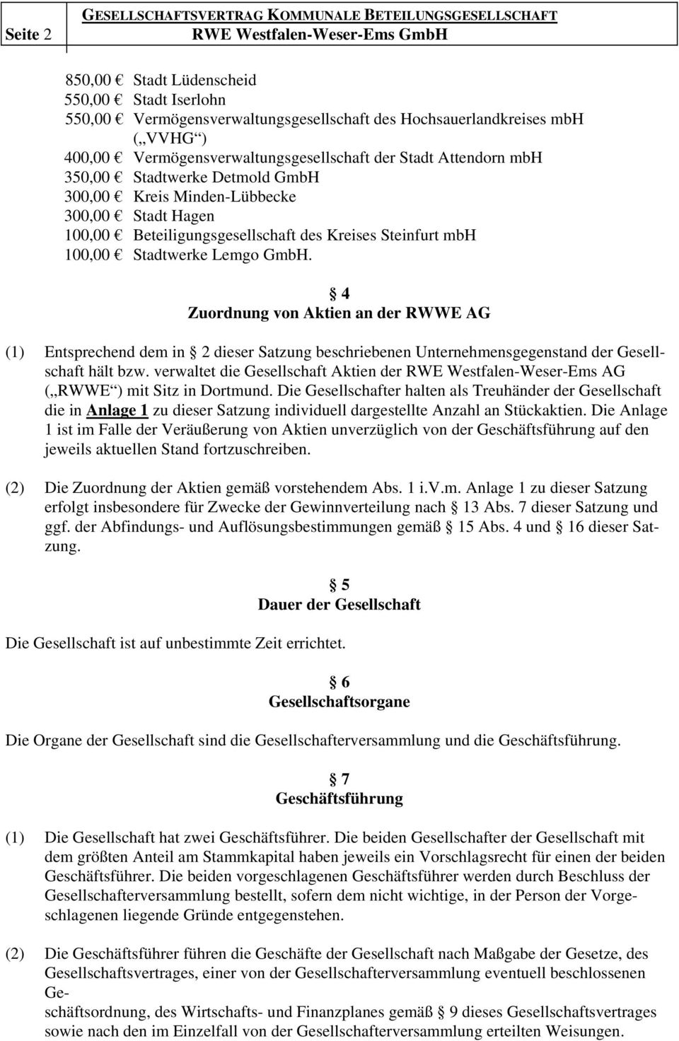 100,00 Stadtwerke Lemgo GmbH. 4 Zuordnung von Aktien an der RWWE AG (1) Entsprechend dem in 2 dieser Satzung beschriebenen Unternehmensgegenstand der Gesellschaft hält bzw.
