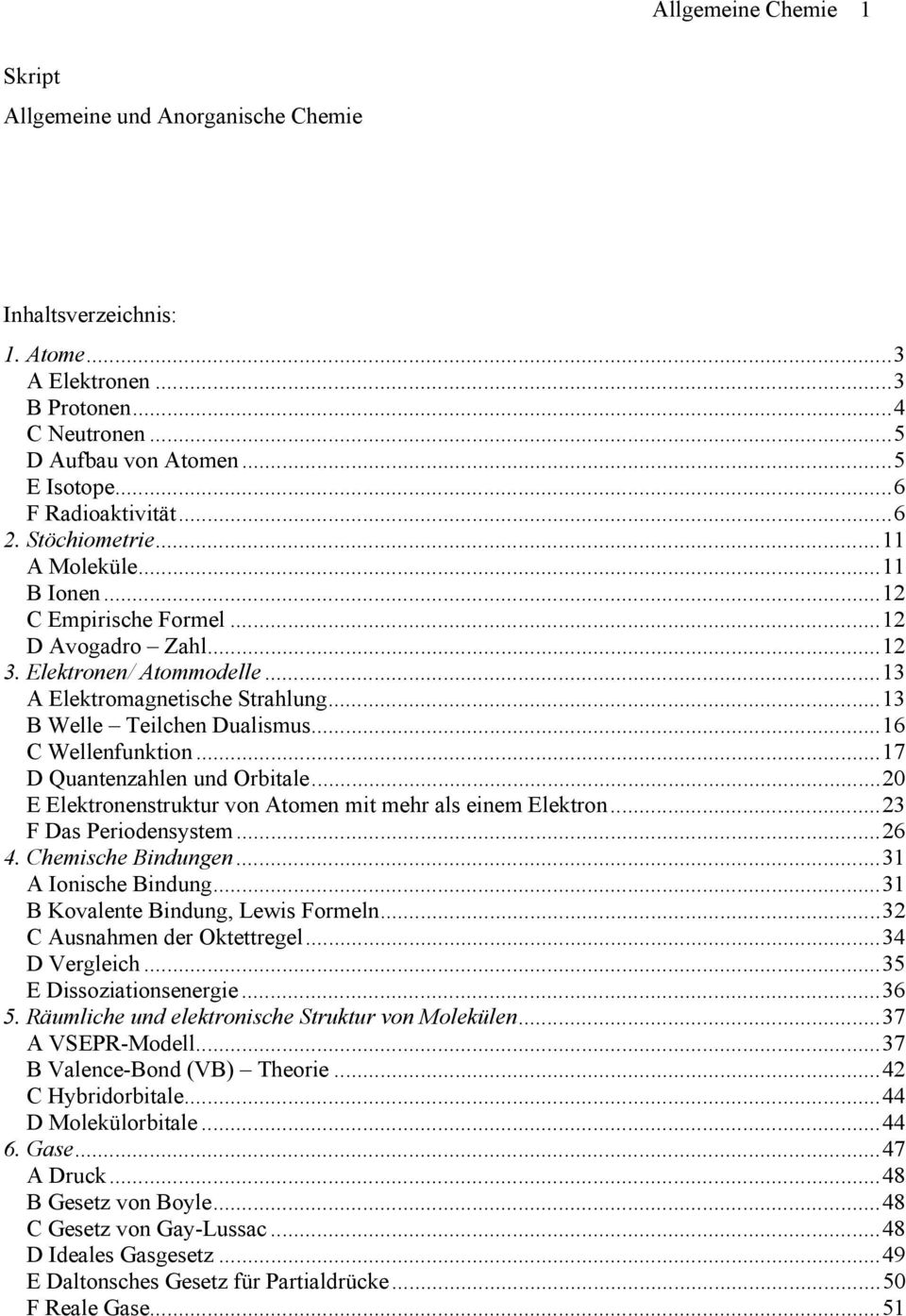 ..16 C Wellenfunktion...17 D Quantenzahlen und Orbitale...20 E Elektronenstruktur von Atomen mit mehr als einem Elektron...23 F Das Periodensystem...26 4. Chemische Bindungen...31 A Ionische Bindung.