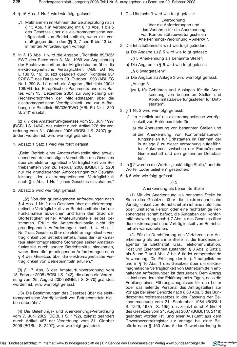 1wirddieAngabe Richtlinie 89/336/ EWG des Rates vom 3. Mai 1989 zur Angleichung der Rechtsvorschriften der Mitgliedstaaten über die elektromagnetische Verträglichkeit (ABl. EG Nr. L 139 S.