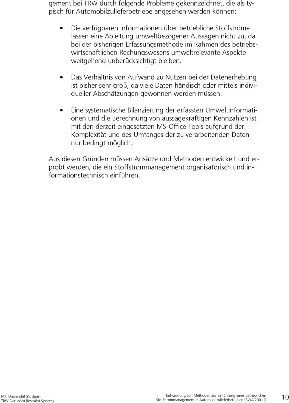 Das Verhältnis von Aufwand zu Nutzen bei der Datenerhebung ist bisher sehr groß, da viele Daten händisch oder mittels individueller Abschätzungen gewonnen werden müssen.