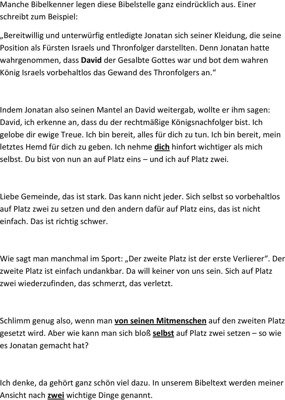 Denn Jonatan hatte wahrgenommen, dass David der Gesalbte Gottes war und bot dem wahren König Israels vorbehaltlos das Gewand des Thronfolgers an.