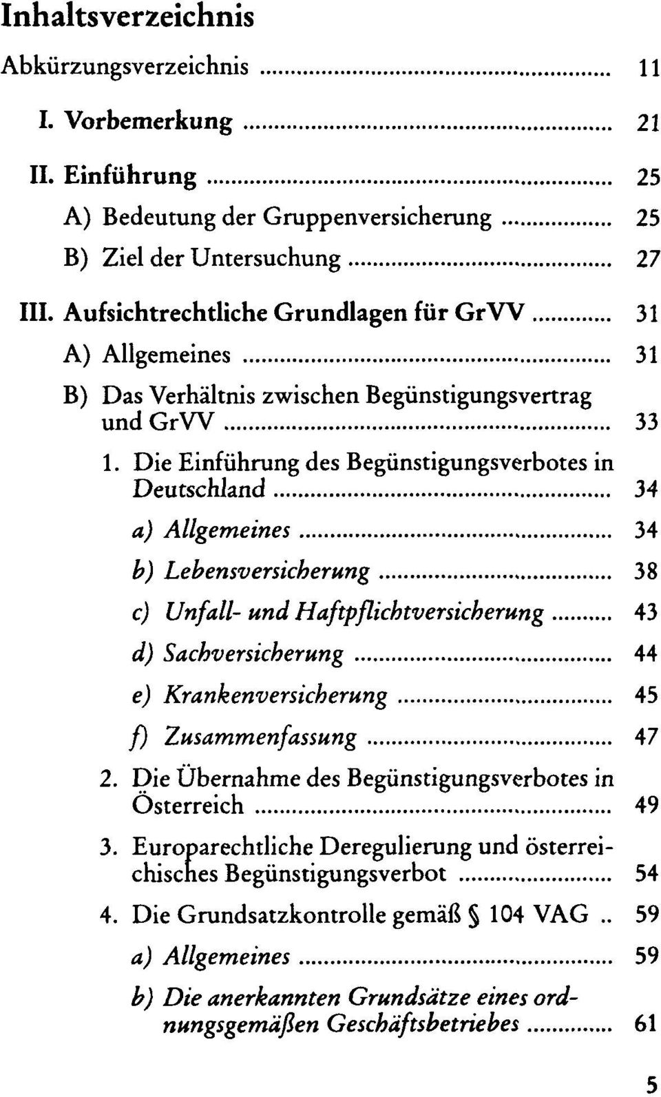 Die Einführung des Begünstigungsverbotes in Deutschland 34 a) Allgemeines 34 b) Lebensversicherung 38 c) Unfall- und Haftpflichtversicherung 43 d) Sachversicherung 44 e)