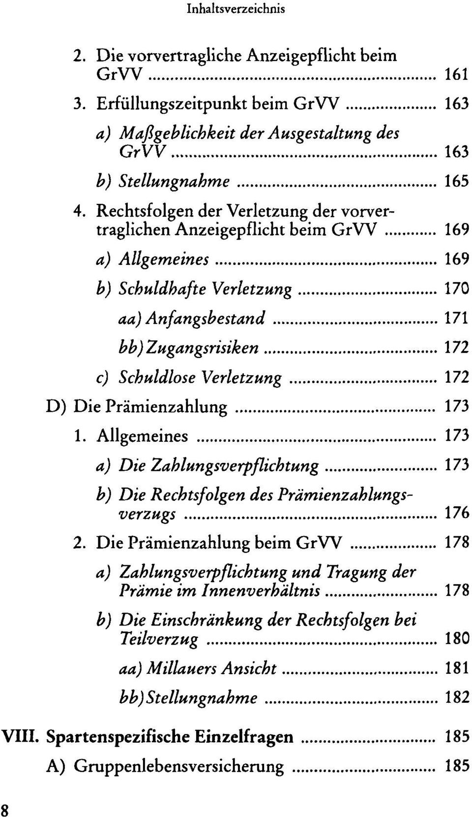 Verletzung 172 D) Die Prämienzahlung 173 1. Allgemeines 173 a) Die Zahlungsverpflichtung 173 b) Die Rechtsfolgen des Prämienzahlungsverzugs 176 2.