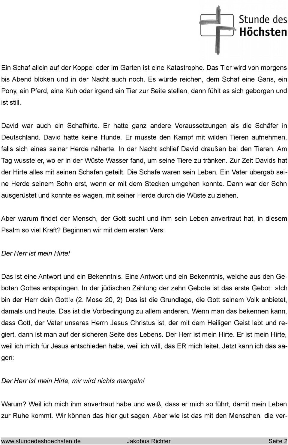 Er hatte ganz andere Voraussetzungen als die Schäfer in Deutschland. David hatte keine Hunde. Er musste den Kampf mit wilden Tieren aufnehmen, falls sich eines seiner Herde näherte.