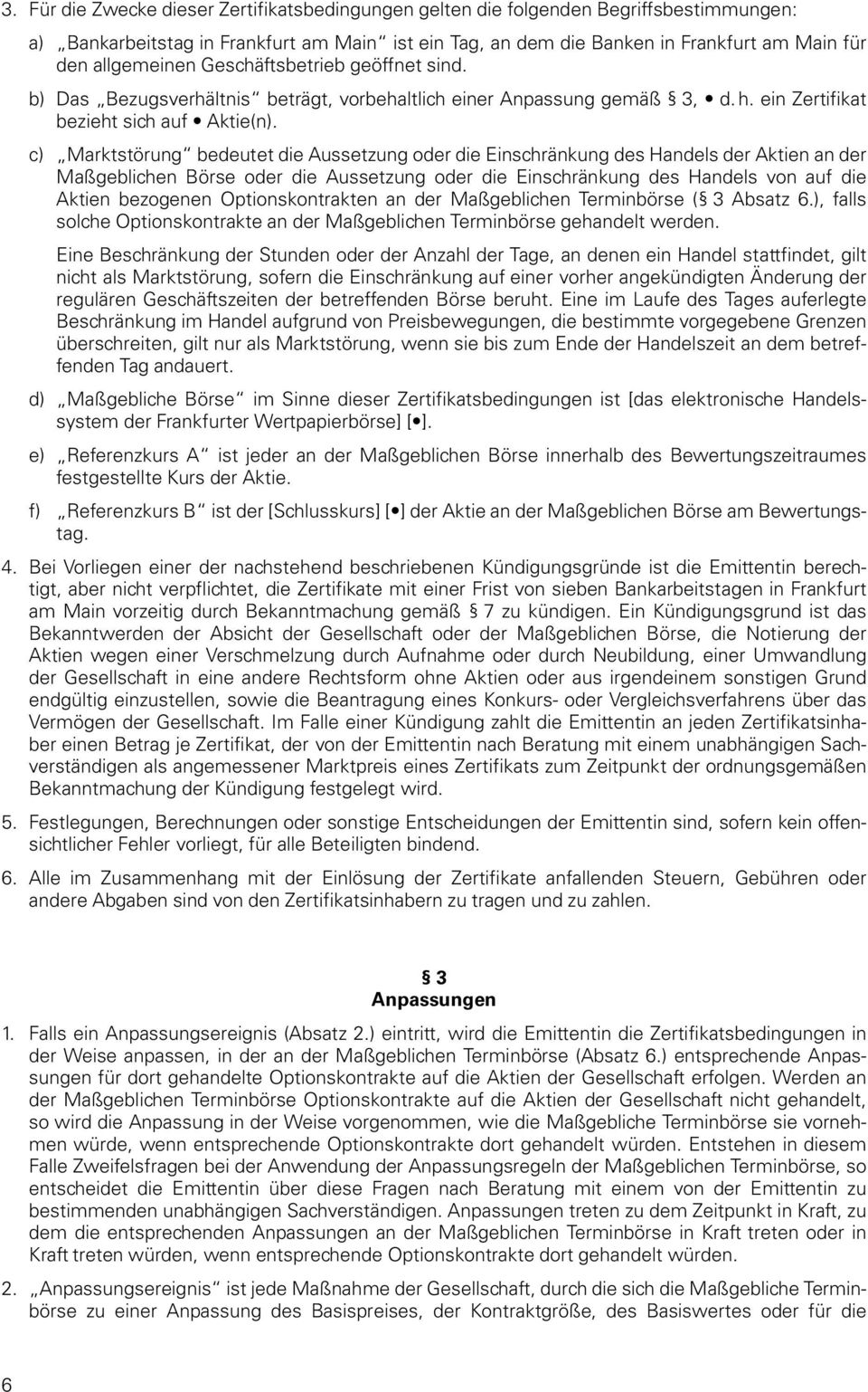 c) Marktstörung bedeutet die Aussetzung oder die Einschränkung des Handels der Aktien an der Maßgeblichen Börse oder die Aussetzung oder die Einschränkung des Handels von auf die Aktien bezogenen