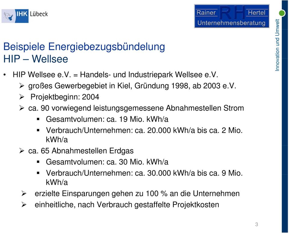 20.000 kwh/a bis ca. 2 Mio. kwh/a ca. 65 Abnahmestellen Erdgas Gesamtvolumen: ca. 30 Mio. kwh/a Verbrauch/Unternehmen: ca. 30.000000 kwh/a bis ca.